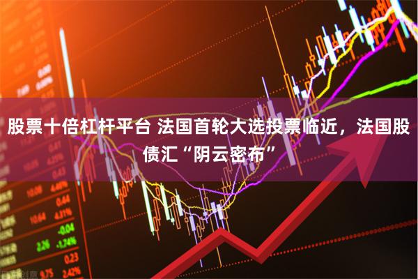 股票十倍杠杆平台 法国首轮大选投票临近，法国股债汇“阴云密布”