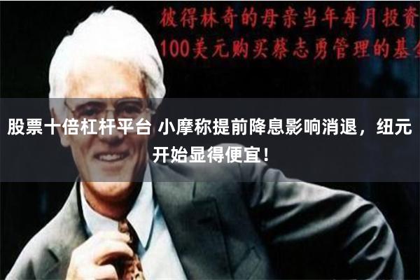股票十倍杠杆平台 小摩称提前降息影响消退，纽元开始显得便宜！